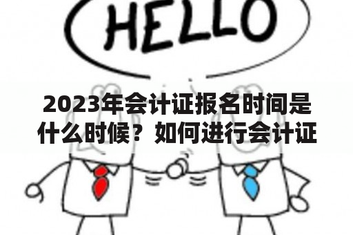 2023年会计证报名时间是什么时候？如何进行会计证报名？