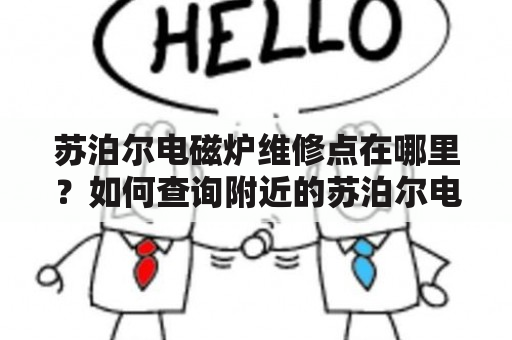 苏泊尔电磁炉维修点在哪里？如何查询附近的苏泊尔电磁炉维修点？