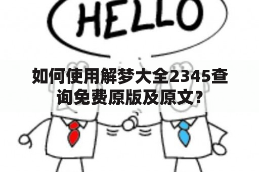 如何使用解梦大全2345查询免费原版及原文？