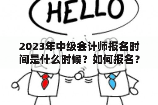 2023年中级会计师报名时间是什么时候？如何报名？