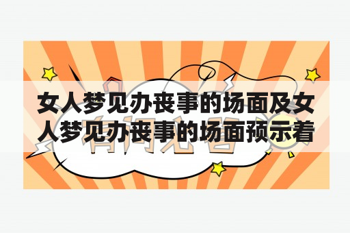 女人梦见办丧事的场面及女人梦见办丧事的场面预示着什么？