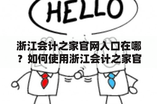 浙江会计之家官网入口在哪？如何使用浙江会计之家官网？