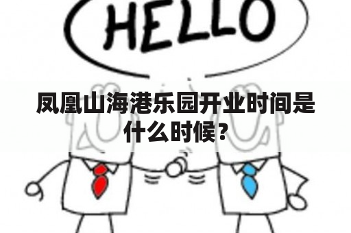 凤凰山海港乐园开业时间是什么时候？