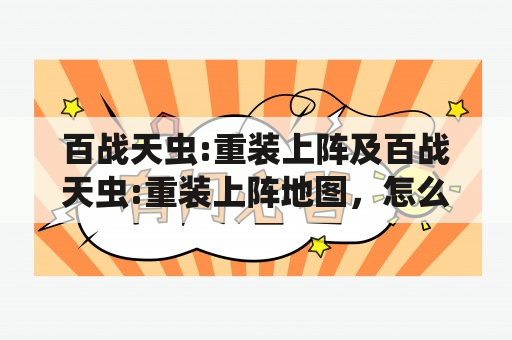 百战天虫:重装上阵及百战天虫:重装上阵地图，怎么玩？