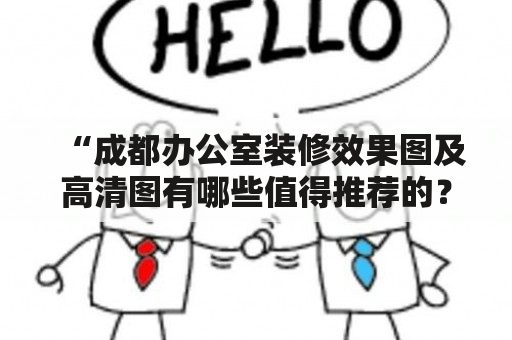 “成都办公室装修效果图及高清图有哪些值得推荐的？”