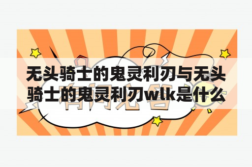 无头骑士的鬼灵利刃与无头骑士的鬼灵利刃wlk是什么关系？