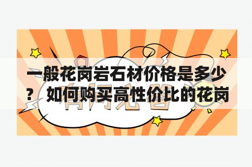 一般花岗岩石材价格是多少？ 如何购买高性价比的花岗岩石材？