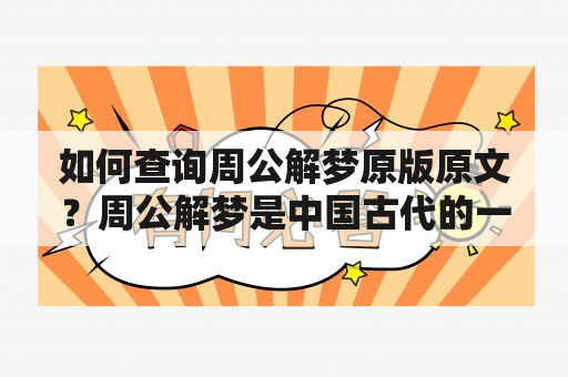 如何查询周公解梦原版原文？周公解梦是中国古代的一部经典书籍，其中包含了许多关于梦境的解释和预示。如果您想要查询周公解梦原版原文，可以尝试以下两种方法：