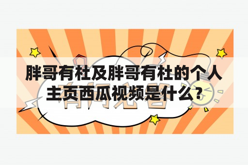 胖哥有杜及胖哥有杜的个人主页西瓜视频是什么？