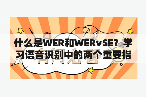 什么是WER和WERvSE？学习语音识别中的两个重要指标