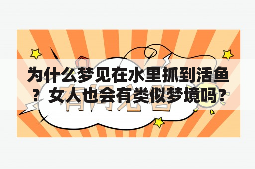 为什么梦见在水里抓到活鱼？女人也会有类似梦境吗？