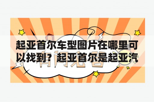 起亚首尔车型图片在哪里可以找到？起亚首尔是起亚汽车在韩国推出的一款豪华轿车，拥有时尚的外观设计和出色的性能表现，备受消费者的青睐。如果想要获取起亚首尔车型的图片，可以通过以下几种方式进行搜索：