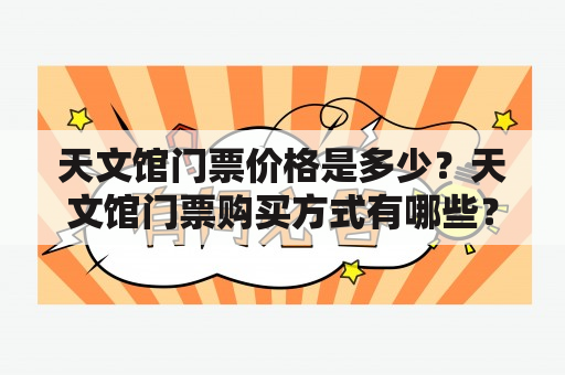 天文馆门票价格是多少？天文馆门票购买方式有哪些？