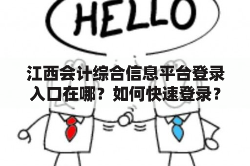 江西会计综合信息平台登录入口在哪？如何快速登录？