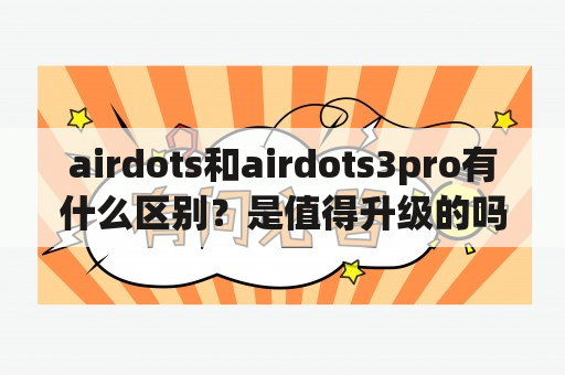 airdots和airdots3pro有什么区别？是值得升级的吗？