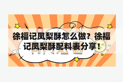 徐福记凤梨酥怎么做？徐福记凤梨酥配料表分享！