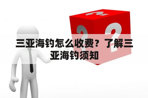 三亚海钓怎么收费？了解三亚海钓须知