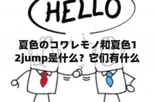 夏色のコワレモノ和夏色12jump是什么？它们有什么值得关注的特点？