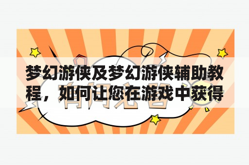 梦幻游侠及梦幻游侠辅助教程，如何让您在游戏中获得更高的胜率？