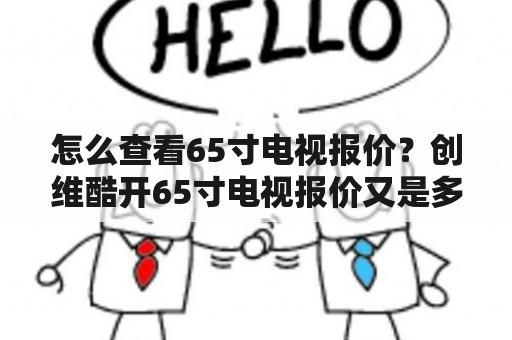 怎么查看65寸电视报价？创维酷开65寸电视报价又是多少？