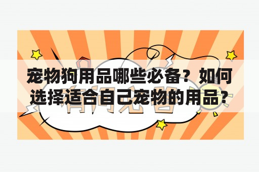 宠物狗用品哪些必备？如何选择适合自己宠物的用品？