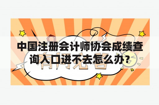 中国注册会计师协会成绩查询入口进不去怎么办？