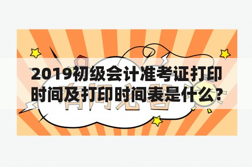 2019初级会计准考证打印时间及打印时间表是什么？