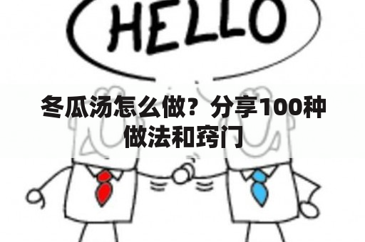 冬瓜汤怎么做？分享100种做法和窍门