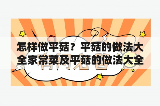 怎样做平菇？平菇的做法大全家常菜及平菇的做法大全家常菜视频