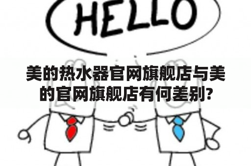 美的热水器官网旗舰店与美的官网旗舰店有何差别?