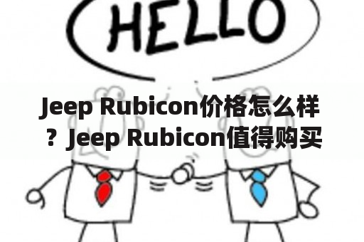 Jeep Rubicon价格怎么样？Jeep Rubicon值得购买吗？