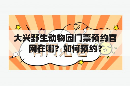 大兴野生动物园门票预约官网在哪？如何预约？