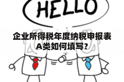 企业所得税年度纳税申报表A类如何填写？