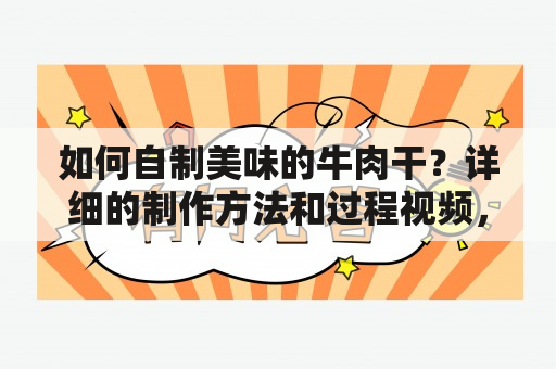 如何自制美味的牛肉干？详细的制作方法和过程视频，让您轻松掌握！