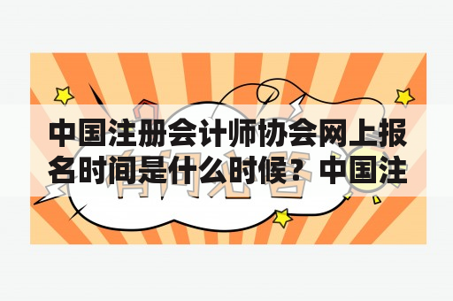 中国注册会计师协会网上报名时间是什么时候？中国注册会计师协会网上报名报名时间