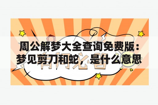 周公解梦大全查询免费版：梦见剪刀和蛇，是什么意思？