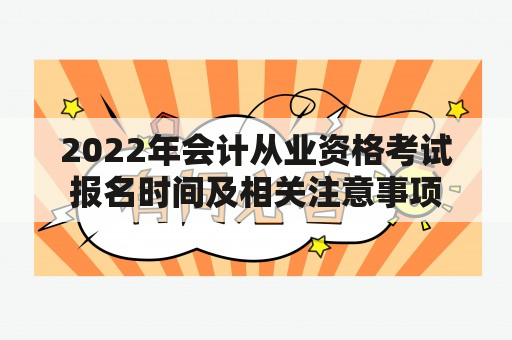 2022年会计从业资格考试报名时间及相关注意事项