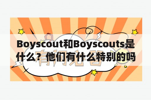 Boyscout和Boyscouts是什么？他们有什么特别的吗？