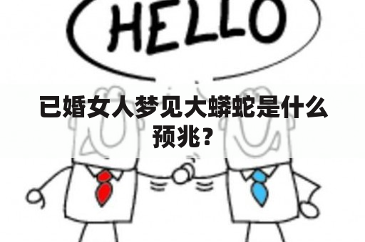 已婚女人梦见大蟒蛇是什么预兆？