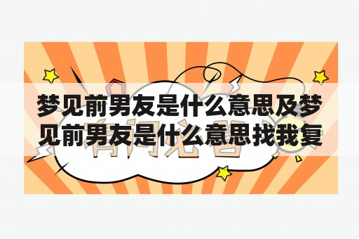 梦见前男友是什么意思及梦见前男友是什么意思找我复合