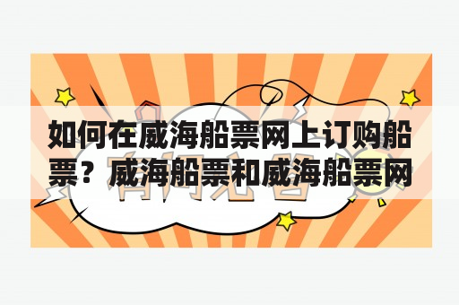 如何在威海船票网上订购船票？威海船票和威海船票网上订票官网，需要知道哪些信息？威海是一个美丽的海滨城市，吸引着许多游客前来旅游。如果你正在计划一次前往威海的旅程，那么在出发前，你需要提前购买威海船票。为了方便起见，你可以选择在威海船票网上订票官网进行订购。