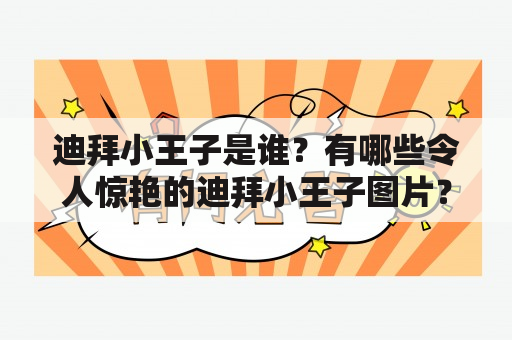 迪拜小王子是谁？有哪些令人惊艳的迪拜小王子图片？