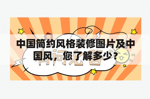 中国简约风格装修图片及中国风，您了解多少？