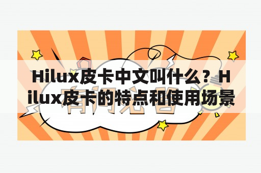 Hilux皮卡中文叫什么？Hilux皮卡的特点和使用场景有哪些？