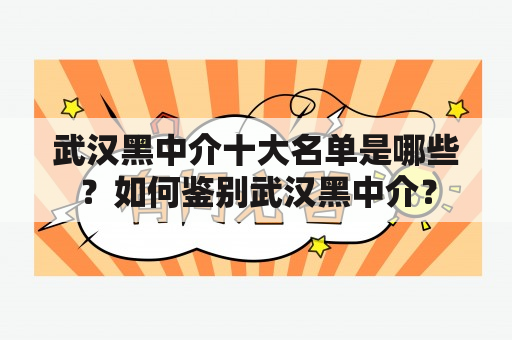 武汉黑中介十大名单是哪些？如何鉴别武汉黑中介？