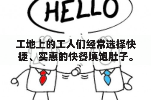 工地上的工人们经常选择快捷、实惠的快餐填饱肚子。那么，你是否也在为每天重复的午餐而苦恼？快来看看这里分享的工地快餐10元菜谱大全及工地快餐10元菜谱大全图片，为你带来各种口味、营养丰富、价格实惠的美食选择。