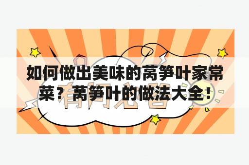 如何做出美味的莴笋叶家常菜？莴笋叶的做法大全！