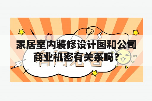 家居室内装修设计图和公司商业机密有关系吗？