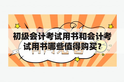 初级会计考试用书和会计考试用书哪些值得购买？