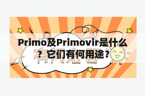 Primo及Primovir是什么？它们有何用途？